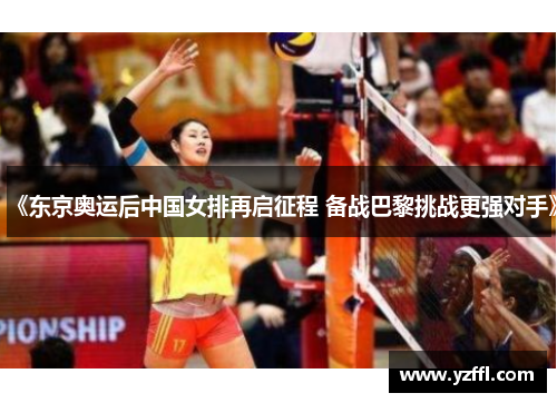 《东京奥运后中国女排再启征程 备战巴黎挑战更强对手》